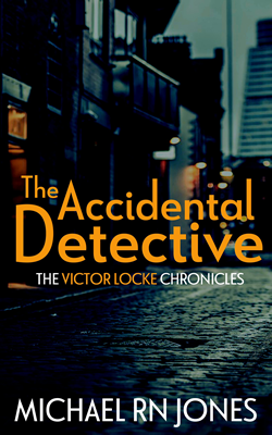 The Accidental Detective: The Victor Locke Chronicles